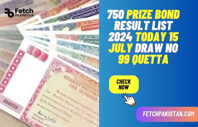 750 Prize Bond Result List 2024 Today 15 July Draw No 99 Quetta